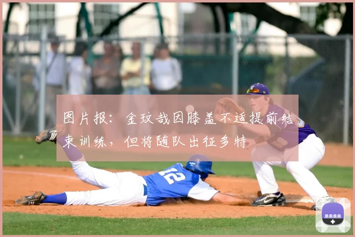 图片报：金玟哉因膝盖不适提前结束训练，但将随队出征多特