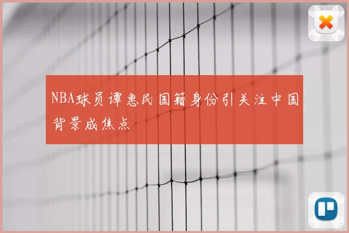 NBA球员谭惠民国籍身份引关注中国背景成焦点