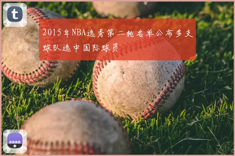 2015年NBA选秀第二轮名单公布多支球队选中国际球员
