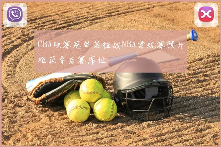 CBA联赛冠军若征战NBA常规赛预计难获季后赛席位