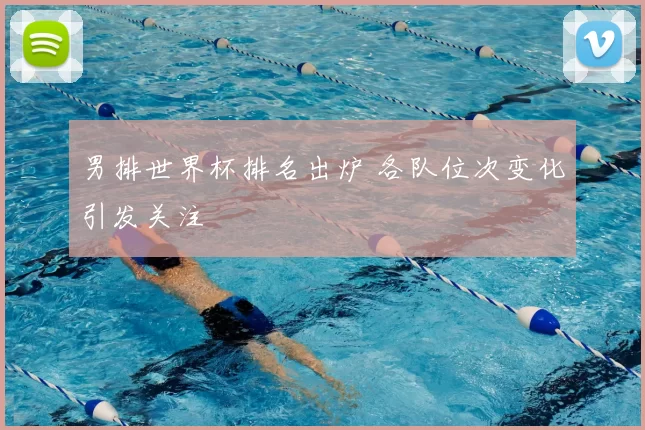 男排世界杯排名出炉 各队位次变化引发关注