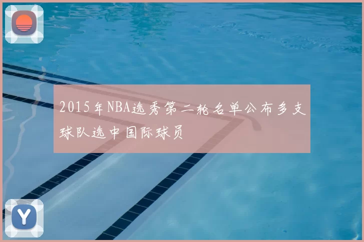 2015年NBA选秀第二轮名单公布多支球队选中国际球员