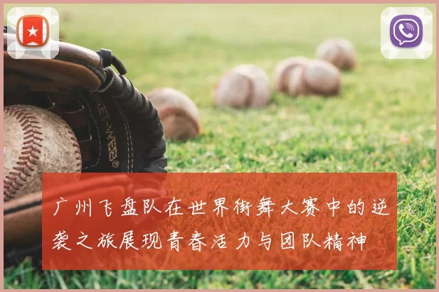 广州飞盘队在世界街舞大赛中的逆袭之旅展现青春活力与团队精神