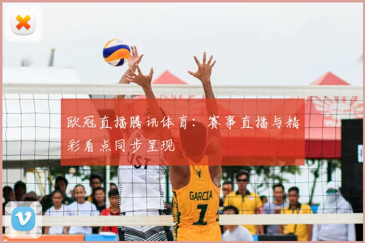 欧冠直播腾讯体育:赛事直播与精彩看点同步呈现