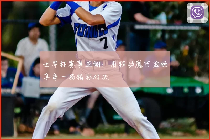 世界杯赛事正酣，用移动魔百盒畅享每一场精彩对决