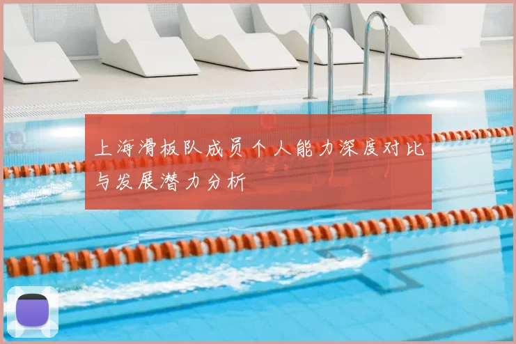 上海滑板队成员个人能力深度对比与发展潜力分析