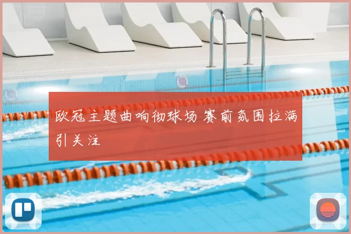 欧冠主题曲响彻球场 赛前氛围拉满引关注
