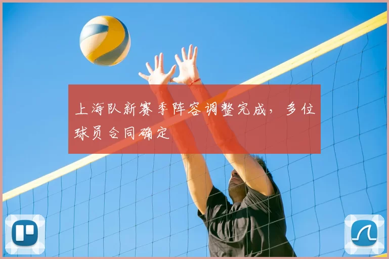 上海队新赛季阵容调整完成，多位球员合同确定