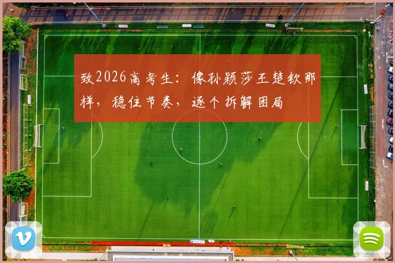 致2026高考生:像孙颖莎王楚钦那样,稳住节奏,逐个拆解困局