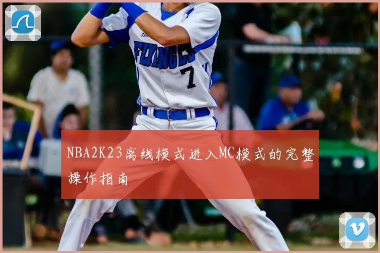 NBA2K23离线模式进入MC模式的完整操作指南