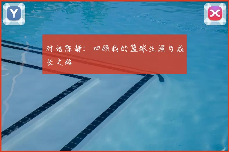 对话陈静：回顾我的篮球生涯与成长之路