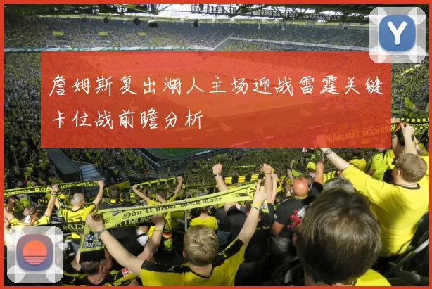 詹姆斯复出湖人主场迎战雷霆关键卡位战前瞻分析