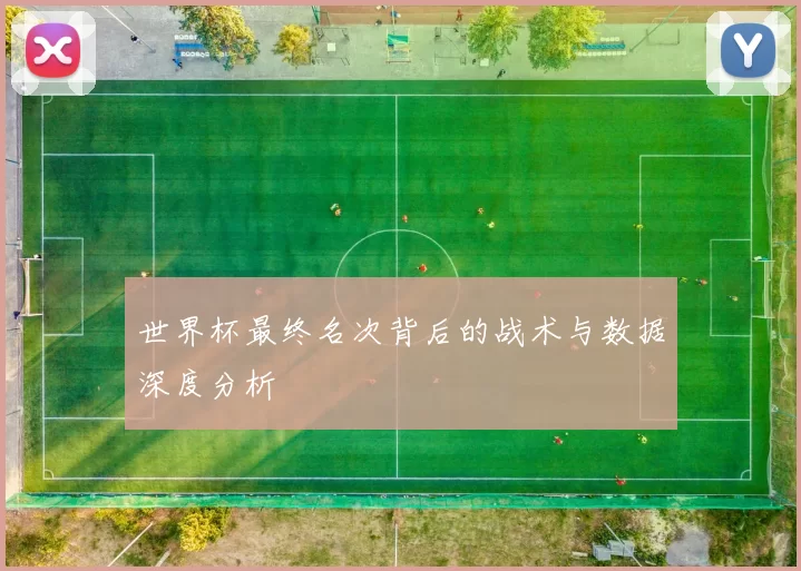 世界杯最终名次背后的战术与数据深度分析