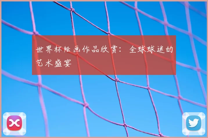 世界杯绘画作品欣赏：全球球迷的艺术盛宴