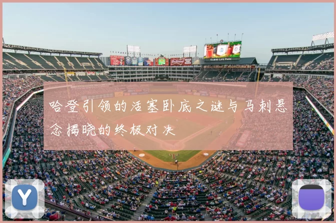 哈登引领的活塞卧底之谜与马刺悬念揭晓的终极对决