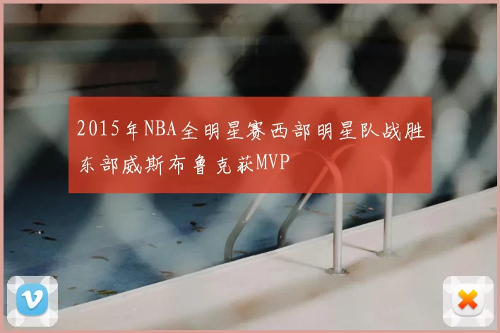 2015年NBA全明星赛西部明星队战胜东部威斯布鲁克获MVP