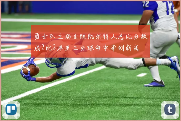 勇士队主场击败凯尔特人总比分扳成2比2库里三分球命中率创新高